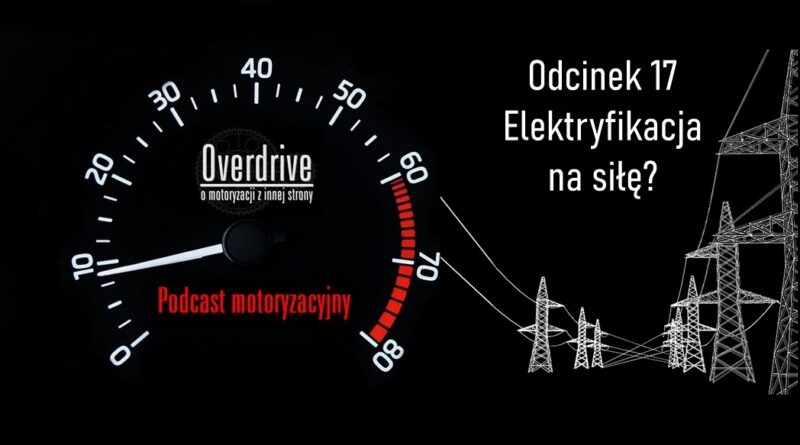 Podcast Overdrive | Odcinek 17 | Elektryfikacja na siłę?