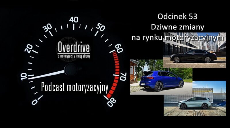 Podcast motoryzacyjny Overdrive | Odcinek 53 | Dziwne zmiany na rynku motoryzacyjnym